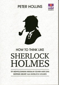 Image of How to think like Sherlock Holmes: Tip menyelesaikan masalah sehari-hari dan berpikir kreatif ala Sherlock Holmes
